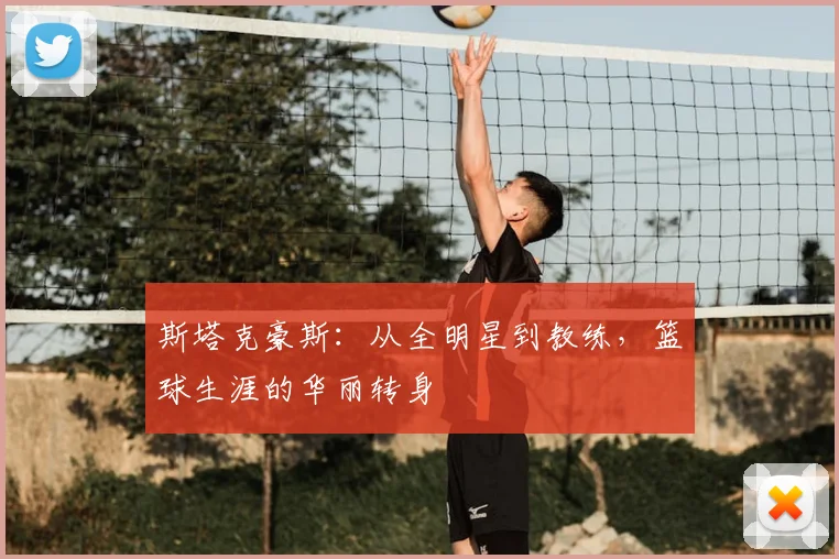 斯塔克豪斯：从全明星到教练，篮球生涯的华丽转身