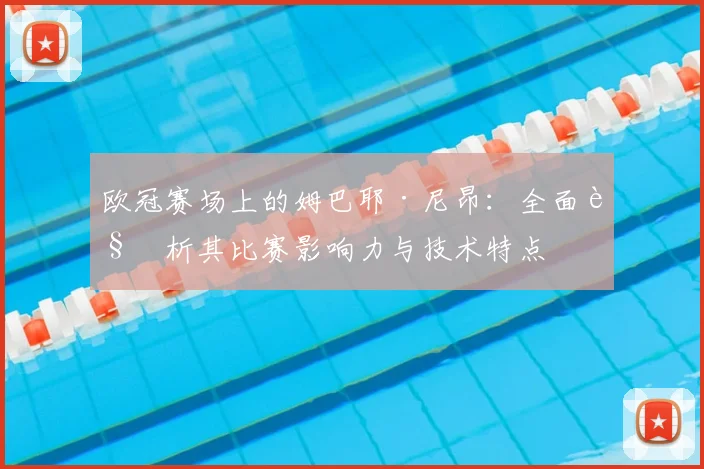 欧冠赛场上的姆巴耶·尼昂：全面解析其比赛影响力与技术特点