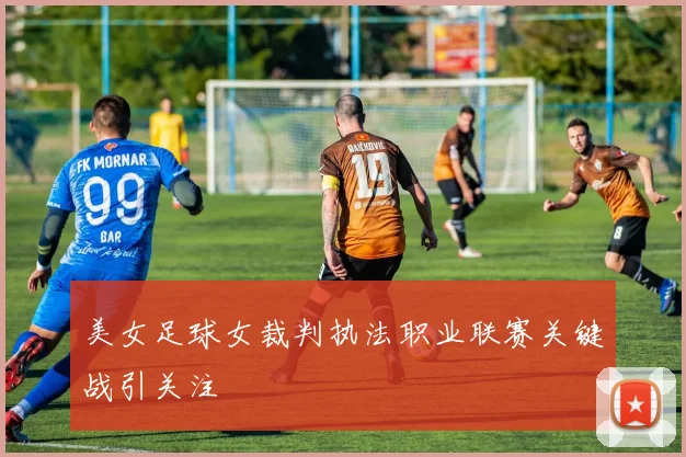 美女足球女裁判执法职业联赛关键战引关注
